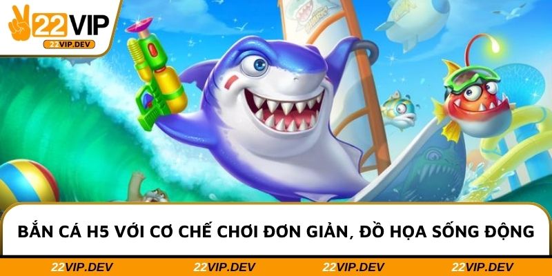 Bắn cá H5 với cơ chế chơi đơn giản, đồ họa sống động