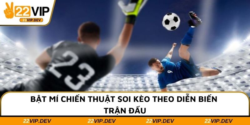 Bật mí chiến thuật soi kèo theo diễn biến trận đấu