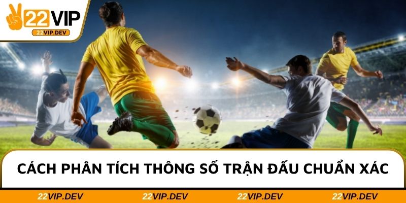 Cách phân tích thông số trận đấu chuẩn xác