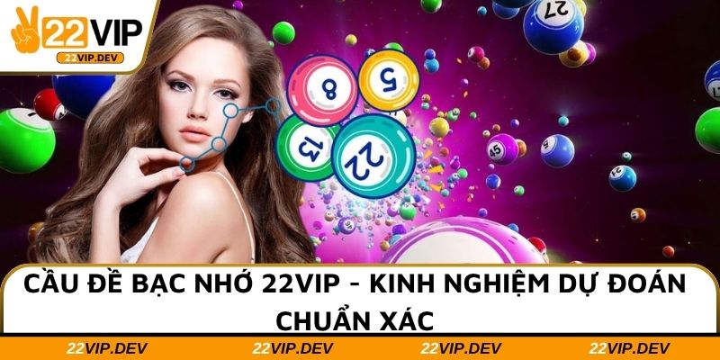 Cầu Đề Bạc Nhớ 22VIP - Kinh Nghiệm Dự Đoán Chuẩn Xác