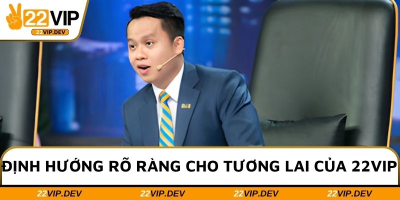 Định hướng rõ ràng cho tương lai của 22VIP