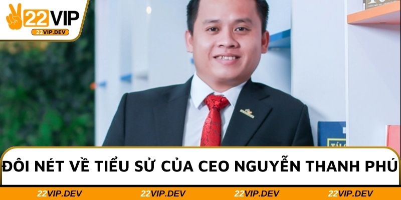 Đôi nét về tiểu sử của CEO Nguyễn Thanh Phú