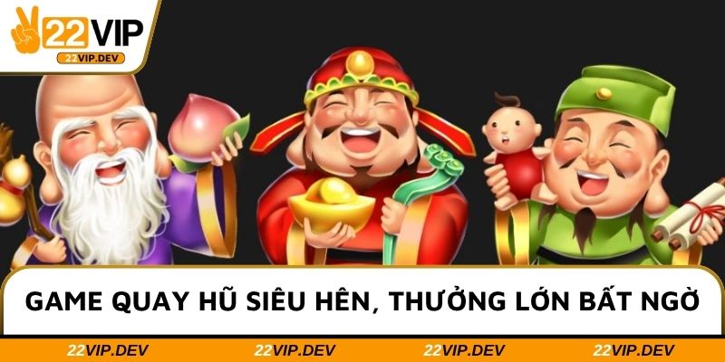 Game quay hũ siêu hên, thưởng lớn bất ngờ