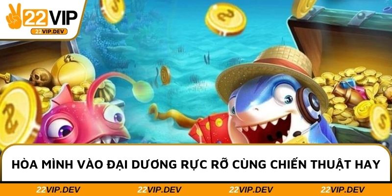 Hòa mình vào đại dương rực rỡ cùng chiến thuật hay