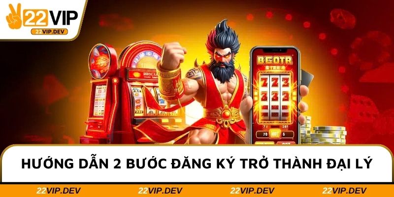 Hướng dẫn 2 bước đăng ký trở thành đại lý nhanh chóng, tiện lợi