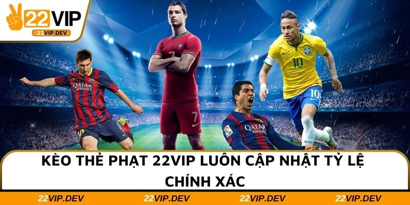 Kèo thẻ phạt 22VIP luôn cập nhật tỷ lệ chính xác