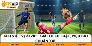 Kèo Việt Vị 22VIP - Giải Thích Luật, Mẹo Bắt Chuẩn Xác