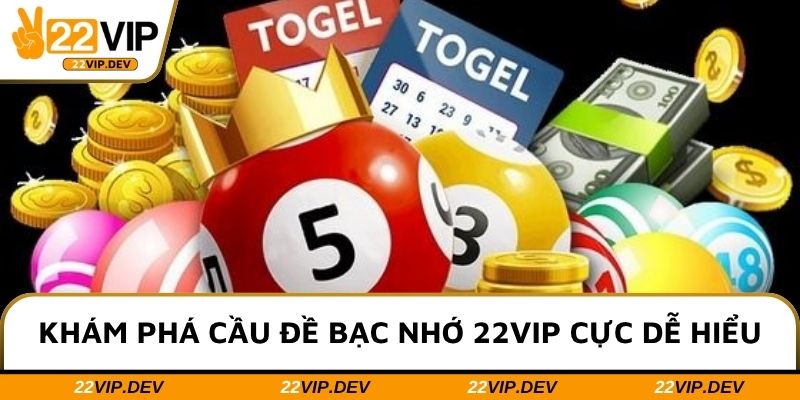 Khám phá cầu đề bạc nhớ 22VIP cực dễ hiểu
