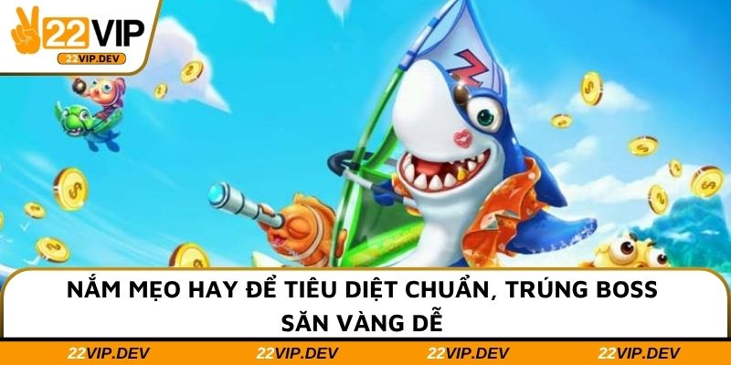 Nắm mẹo hay để tiêu diệt chuẩn, trúng boss săn vàng dễ