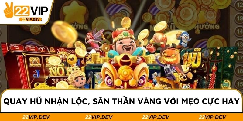 Quay hũ nhận lộc, săn thần vàng với mẹo cực hay