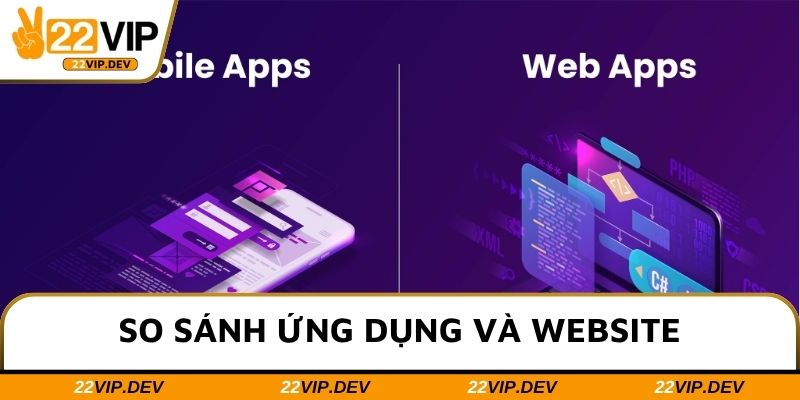 So sánh ứng dụng và website khi chơi tại 22VIP