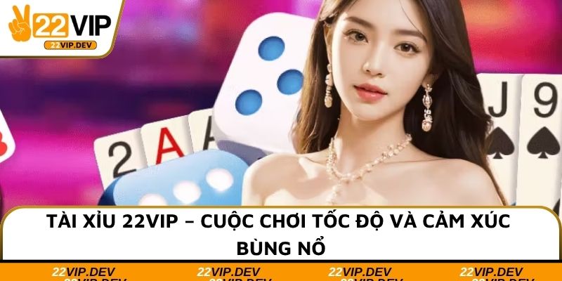 Tài Xỉu 22VIP – Cuộc Chơi Tốc Độ Và Cảm Xúc Bùng Nổ