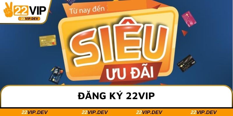 Tận hưởng kho ưu đãi giá trị khủng cùng 22VIP