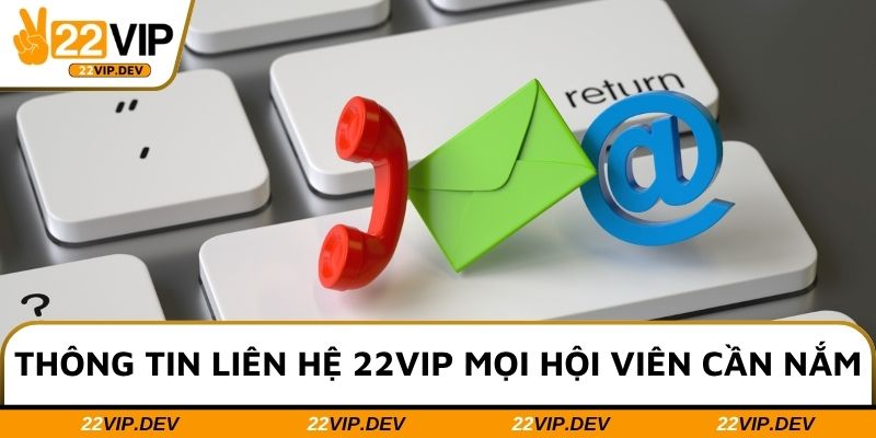 Thông tin liên hệ 22VIP mọi hội viên cần nắm