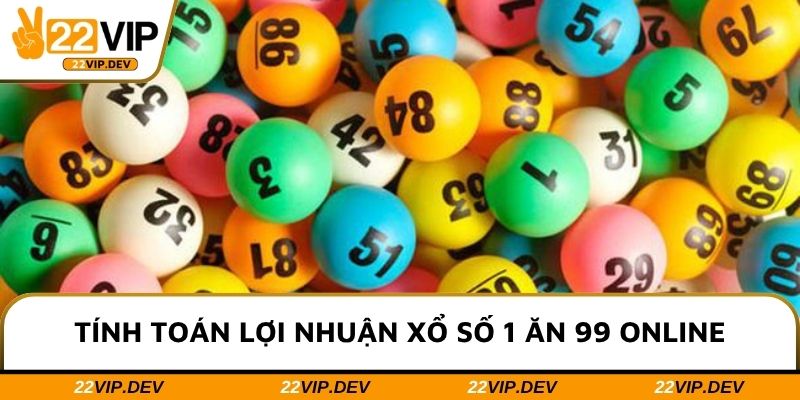 Tính toán lợi nhuận xổ số 1 ăn 99 online