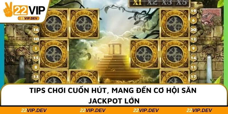 Tips chơi cuốn hút, mang đến cơ hội săn jackpot lớn
