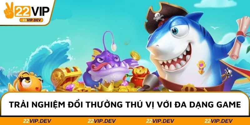 Trải nghiệm đổi thưởng thú vị với đa dạng game