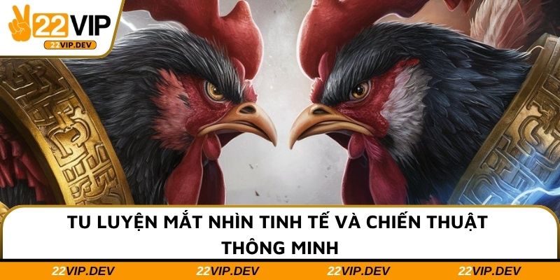 Tu luyện mắt nhìn tinh tế và chiến thuật thông minh