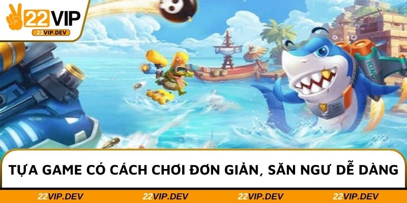 Tựa game có cách chơi đơn giản, săn ngư dễ dàngTựa game có cách chơi đơn giản, săn ngư dễ dàng