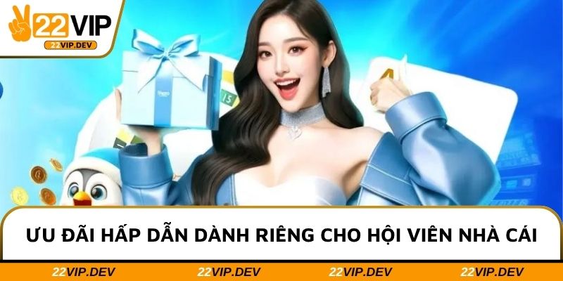 Ưu đãi hấp dẫn dành riêng cho hội viên nhà cái